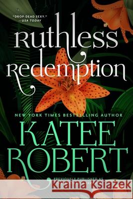 Ruthless Redemption (Previously Published as the Bastard's Bargain) Katee Robert 9781538766866 Forever