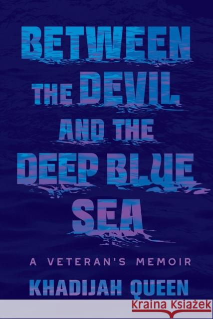 Between the Devil and the Deep Blue Sea: A Veteran's Memoir Khadijah Queen 9781538771150
