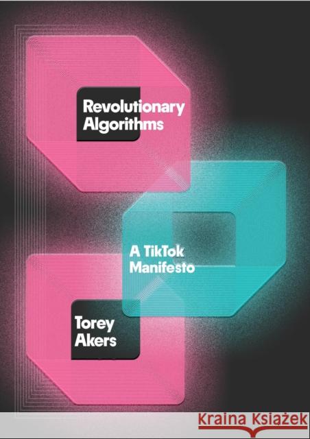 Revolutionary Algorithms: A TikTok Manifesto Torey Akers 9781538773734 Little, Brown & Company