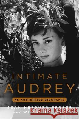 Intimate Audrey: An Authorized Biography Wendy Holden Sean Hepbur 9781538775073 Grand Central Publishing