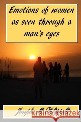 Emotions of Women as seen through a man's eyes Filippelli, Joseph M. 9781539000501 Createspace Independent Publishing Platform