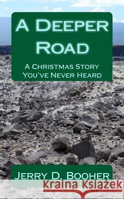 A Deeper Road: A Christmas Story You've Never Heard Jerry D. Booher 9781539002000