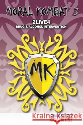Moral Kombat 5: Drug & Alcohol Education, Awareness & Intervention Carrie D. Marchant Debbie Dunn 9781539002512 Createspace Independent Publishing Platform