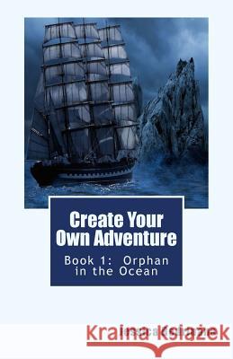 Create Your Own Adventure: Book 1: Orphan in the Ocean Jessica Bedrinana 9781539003151