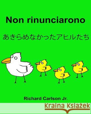 Non Rinunciarono: Libro Illustrato Per Bambini Italiano-Giapponese (Edizione Bilingue) (Www.Rich.Center) Richard Carlso Richard Carlso 9781539003816 Createspace Independent Publishing Platform