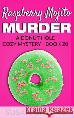 Raspberry Mojito Murder: A Donut Hole Cozy Mystery - Book 20 Susan Gillard 9781539003977 Createspace Independent Publishing Platform