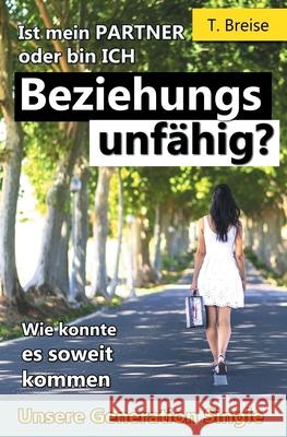 Beziehungsunfaehig: Ist mein PARTNER oder bin ICH beziehungsunfaehig? T. Breise 9781539005186 Createspace Independent Publishing Platform