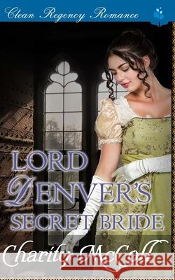 Lord Denver's Secret Bride: Clean Regency Romance Charity McColl 9781539007081 Createspace Independent Publishing Platform