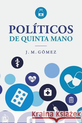 Políticos de quinta mano Gomez, J. M. 9781539007142 Createspace Independent Publishing Platform
