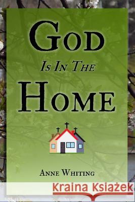 God is in the Home: How one family found victory and intimacy with Jesus by churching in their home Whiting, Anne 9781539007616 Createspace Independent Publishing Platform