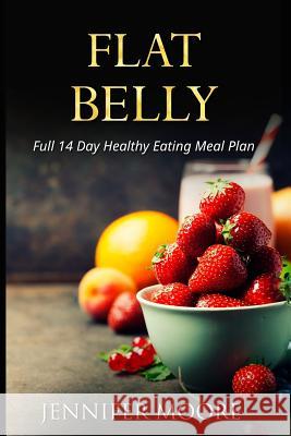 Flat Belly: Start Losing Weight Right Now!: Flat Belly Overnight, Diet, Cleanse, Smoothies, Flat Belly Breakthrough Jennifer Moore 9781539008118 Createspace Independent Publishing Platform