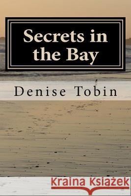 Secrets in the Bay Denise Tobin 9781539009276 Createspace Independent Publishing Platform