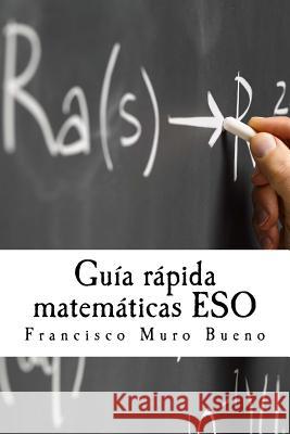 Guía rápida matemáticas ESO Muro Bueno, Francisco 9781539010128 Createspace Independent Publishing Platform