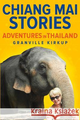 Chiang Mai Stories: Adventures in Thailand Granville Kirkup 9781539010449 Createspace Independent Publishing Platform