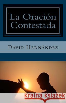 La Oracion Contestada David Hernandez 9781539010494 Createspace Independent Publishing Platform