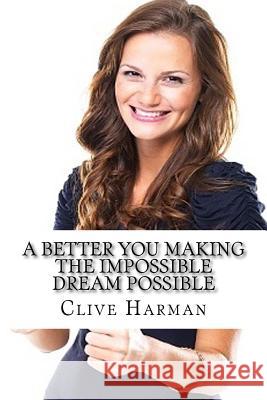 A Better YOU Making the Impossible Dream Possible: A Self-Help Book Harman, Clive M. 9781539010562 Createspace Independent Publishing Platform