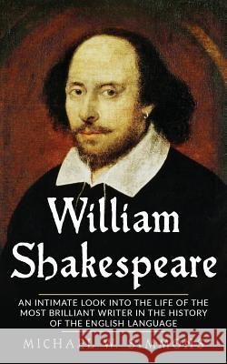 William Shakespeare: An Intimate Look Into The Life Of The Most Brilliant Writer In The History Of The English Language Simmons, Michael W. 9781539011507 Createspace Independent Publishing Platform