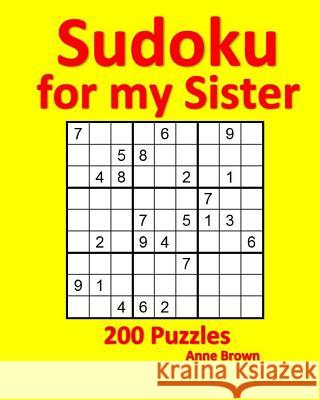 Sudoku for My Sister: 200 Puzzles Anne Brown 9781539011651 Createspace Independent Publishing Platform
