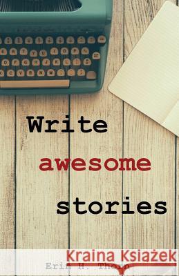 Write awesome stories Thorn, Erin H. 9781539014294 Createspace Independent Publishing Platform