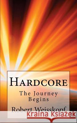 Hardcore: The Journey Begins MR Robert Weisskopf 9781539014546