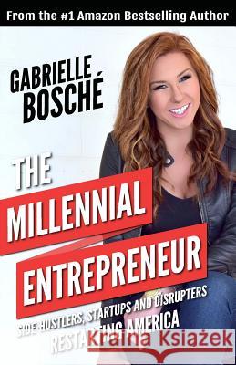 The Millennial Entrepreneur: Side-hustlers, Startups and Disrupters Restarting America Leven, Mike 9781539017448 Createspace Independent Publishing Platform