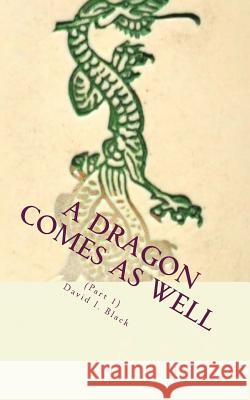 A Dragon Comes As Well, (Part I): a memoir Black, David I. 9781539019237 Createspace Independent Publishing Platform