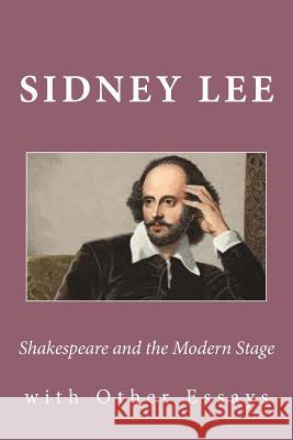 Shakespeare and the Modern Stage: with Other Essays Lee, Sidney 9781539020080 Createspace Independent Publishing Platform