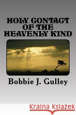 Holy Contact Of The Heavenly Kind Gulley, Bobbie J. 9781539020981 Createspace Independent Publishing Platform