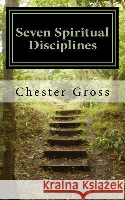 Seven Spiritual Disciplines Chester Gross 9781539021773