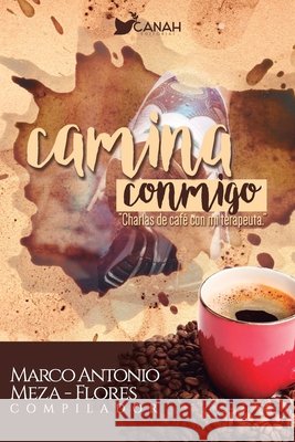 Camina conmigo: Charlas de café con tu terapeuta Flores, Marco Antonio Meza 9781539023234