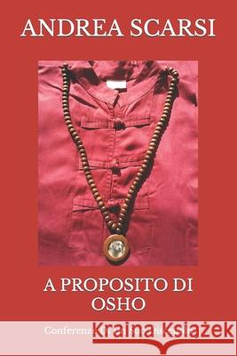 A Proposito Di Osho: Conferenze Di Un Suo Discepolo Andrea Scarsi Msc D 9781539024897 Createspace Independent Publishing Platform