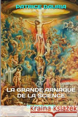 La Grande Arnaque de la Science: Collector Edition Patrice Dauria 9781539025221 Createspace Independent Publishing Platform