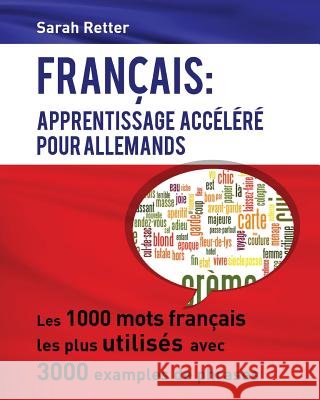 Francais: Apprentissage Accelere pour Allemands.: Les 1000 mots français les plus utilisés avec 3000 exemples de phrases Retter, Sarah 9781539027232 Createspace Independent Publishing Platform