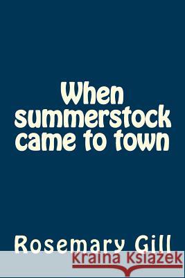 When summerstock came to town: non-fiction Gill, Rosemary 9781539028857