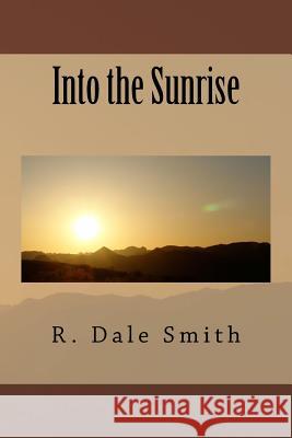 Into the Sunrise R. Dale Smith 9781539034353 Createspace Independent Publishing Platform