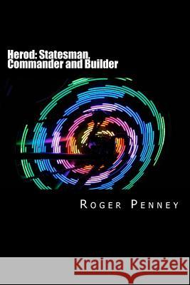 Herod: Statesman, Commander and Builder MR Roger Penney 9781539034674 Createspace Independent Publishing Platform