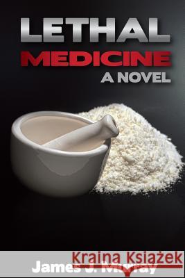 Lethal Medicine James J Murray 9781539035428 Createspace Independent Publishing Platform