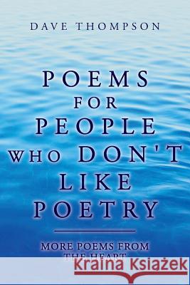 Poems for People Who Don't Like Poetry: More Poems From the Heart Thompson, Dave 9781539036234 Createspace Independent Publishing Platform