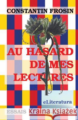 Au Hasard de Mes Lectures: Essais Constantin Frosin Vasile Poenaru 9781539040361 Createspace Independent Publishing Platform