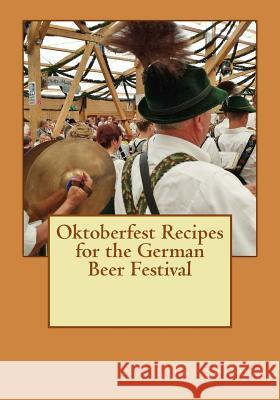 Oktoberfest Recipes for the German Beer Festival Laura Sommers 9781539041146 Createspace Independent Publishing Platform