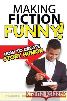 Making Fiction Funny! How to Create Story Humor Randall Allen Dunn 9781539042020