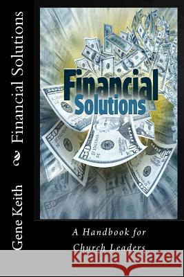 Financial Solutions: A Handbook for Church Leaders MR Gene Keith 9781539042327 Createspace Independent Publishing Platform