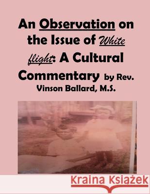 An Observation on the Issue of White flight: A Cultural Commentary Ballard M. S., Vinson 9781539043027 Createspace Independent Publishing Platform