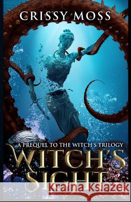 Witch's Sight: Prequel to the Witch's Trilogy Crissy Moss 9781539044697 Createspace Independent Publishing Platform