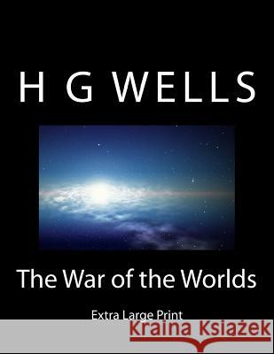 The War of the Worlds: Extra Large Print H. G. Wells 9781539044703 Createspace Independent Publishing Platform