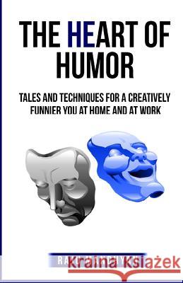The HeART of HUMOR: Tales & techniques for a creatively funnier you at home & at work! Mandhyan, Raju 9781539045588