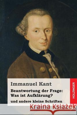 Beantwortung der Frage: Was ist Aufklärung?: und andere kleine Schriften Kant, Immanuel 9781539045731 Createspace Independent Publishing Platform