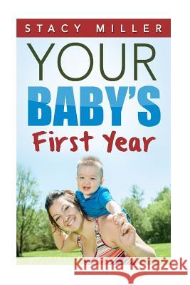 Parenting: Your Baby's First Year Stacy Miller 9781539047636 Createspace Independent Publishing Platform