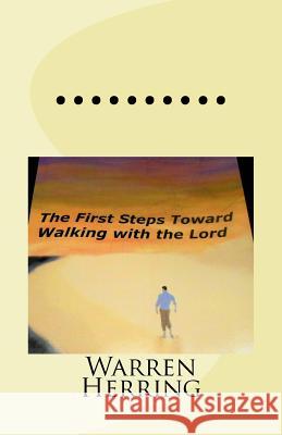 The First Steps Toward Walking with the Lord Dr Warren Herring Bradley Herring Jane Wilkerson 9781539048947 Createspace Independent Publishing Platform