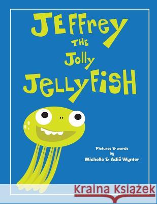 Jeffrey the Jolly Jellyfish Michelle Wynter Adie Wynter 9781539049289